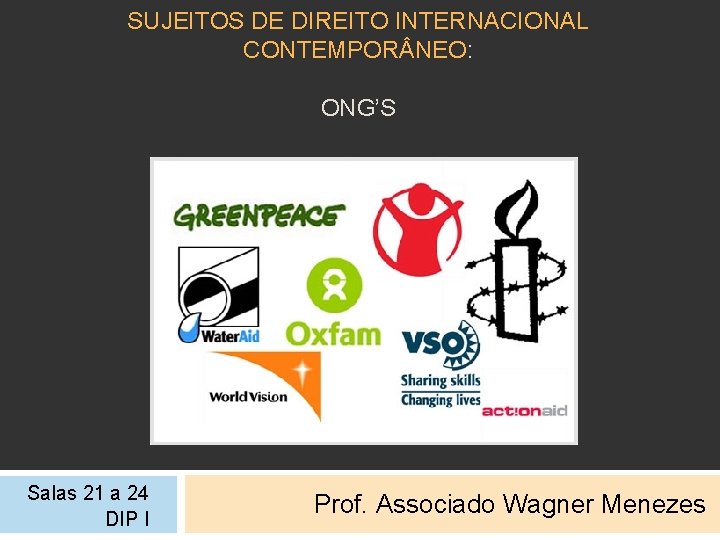 SUJEITOS DE DIREITO INTERNACIONAL CONTEMPOR NEO: ONG’S Salas 21 a 24 DIP I Prof.