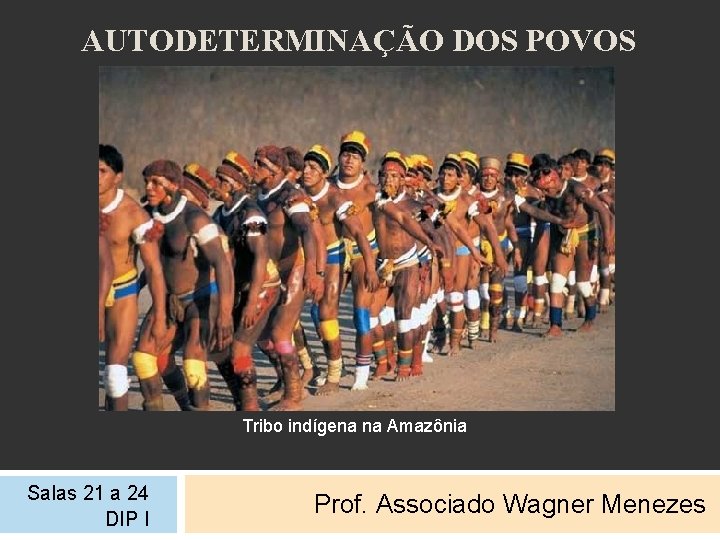 AUTODETERMINAÇÃO DOS POVOS Tribo indígena na Amazônia Salas 21 a 24 DIP I Prof.