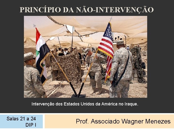 PRINCÍPIO DA NÃO-INTERVENÇÃO Intervenção dos Estados Unidos da América no Iraque. Salas 21 a