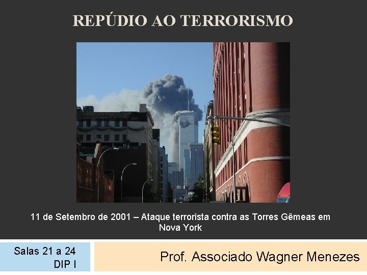 REPÚDIO AO TERRORISMO 11 de Setembro de 2001 – Ataque terrorista contra as Torres
