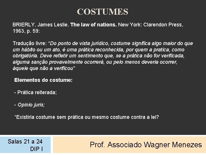 COSTUMES BRIERLY, James Leslie. The law of nations. New York: Clarendon Press, 1963, p.