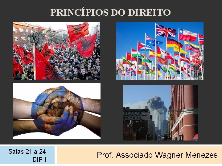 PRINCÍPIOS DO DIREITO Salas 21 a 24 DIP I Prof. Associado Wagner Menezes 
