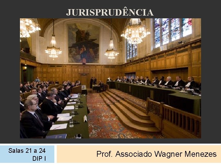 JURISPRUDÊNCIA Salas 21 a 24 DIP I Prof. Associado Wagner Menezes 
