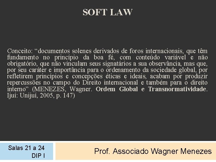 SOFT LAW Conceito: “documentos solenes derivados de foros internacionais, que têm fundamento no princípio