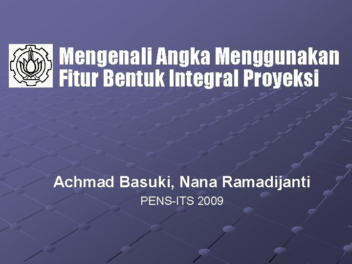 Mengenali Angka Menggunakan Fitur Bentuk Integral Proyeksi Achmad Basuki, Nana Ramadijanti PENS-ITS 2009 