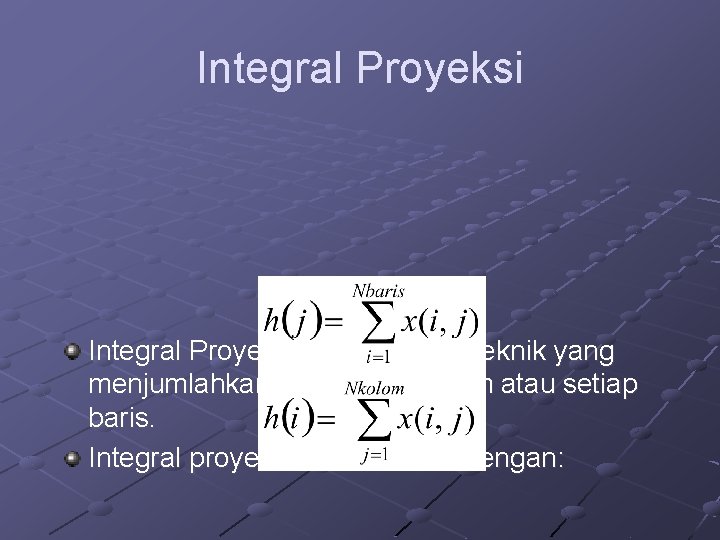 Integral Proyeksi adalah suatu teknik yang menjumlahkan nilai setiap kolom atau setiap baris. Integral