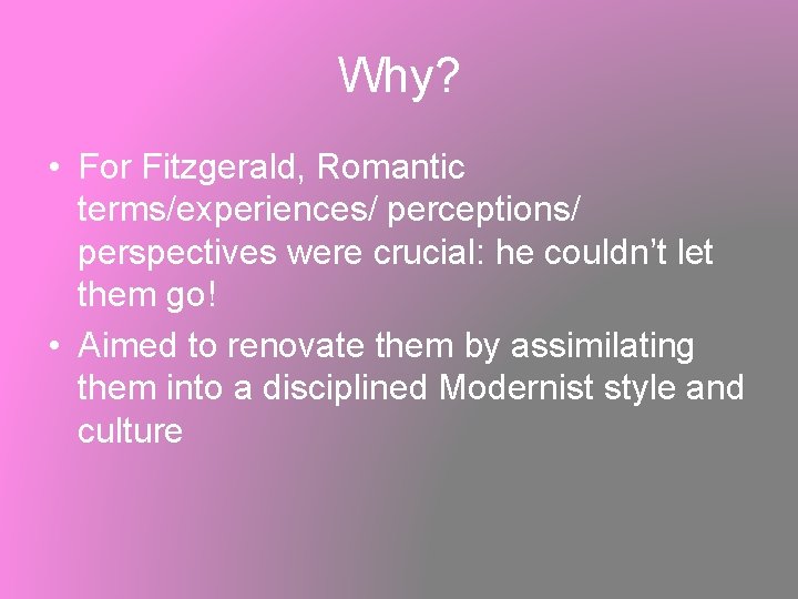 Why? • For Fitzgerald, Romantic terms/experiences/ perceptions/ perspectives were crucial: he couldn’t let them