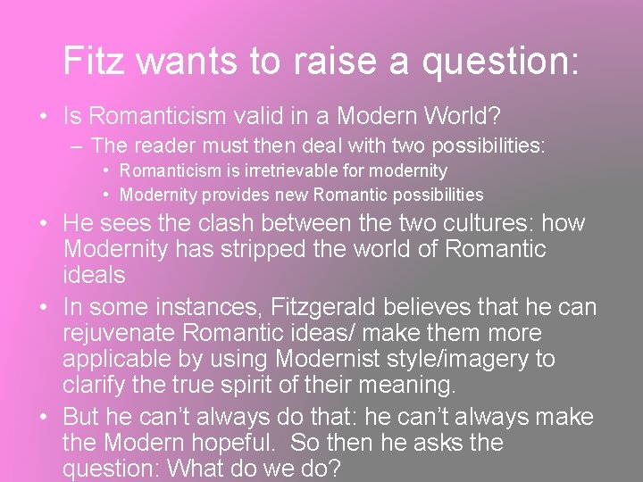Fitz wants to raise a question: • Is Romanticism valid in a Modern World?