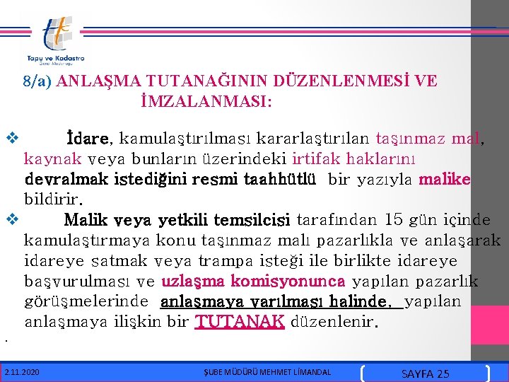  8/a) ANLAŞMA TUTANAĞININ DÜZENLENMESİ VE İMZALANMASI: v İdare, kamulaştırılması kararlaştırılan taşınmaz mal, kaynak