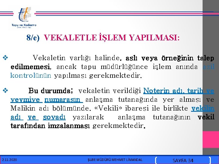  8/e) VEKALETLE İŞLEM YAPILMASI: v Vekaletin varlığı halinde. aslı veya örneğinin talep edilmemesi,