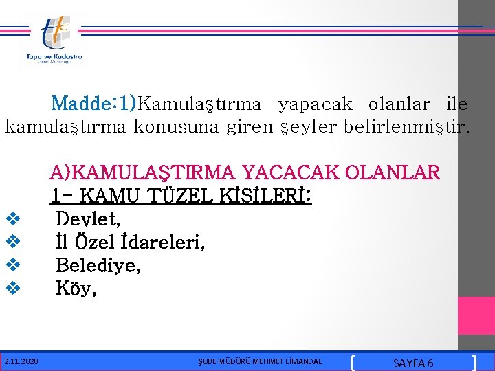  Madde: 1)Kamulaştırma yapacak olanlar ile kamulaştırma konusuna giren şeyler belirlenmiştir. v v 2.