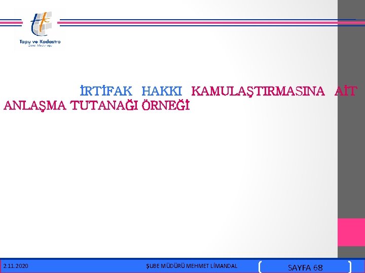  İRTİFAK HAKKI KAMULAŞTIRMASINA AİT ANLAŞMA TUTANAĞI ÖRNEĞİ 2. 11. 2020 ŞUBE MÜDÜRÜ MEHMET