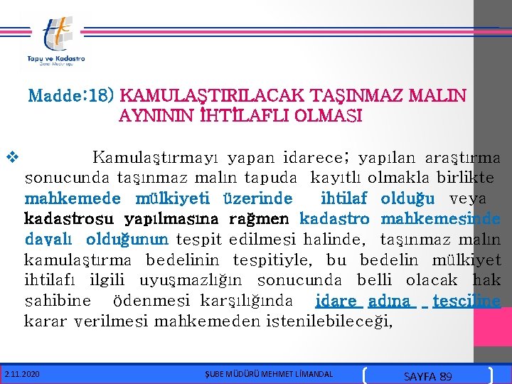  Madde: 18) KAMULAŞTIRILACAK TAŞINMAZ MALIN AYNININ İHTİLAFLI OLMASI v Kamulaştırmayı yapan idarece; yapılan