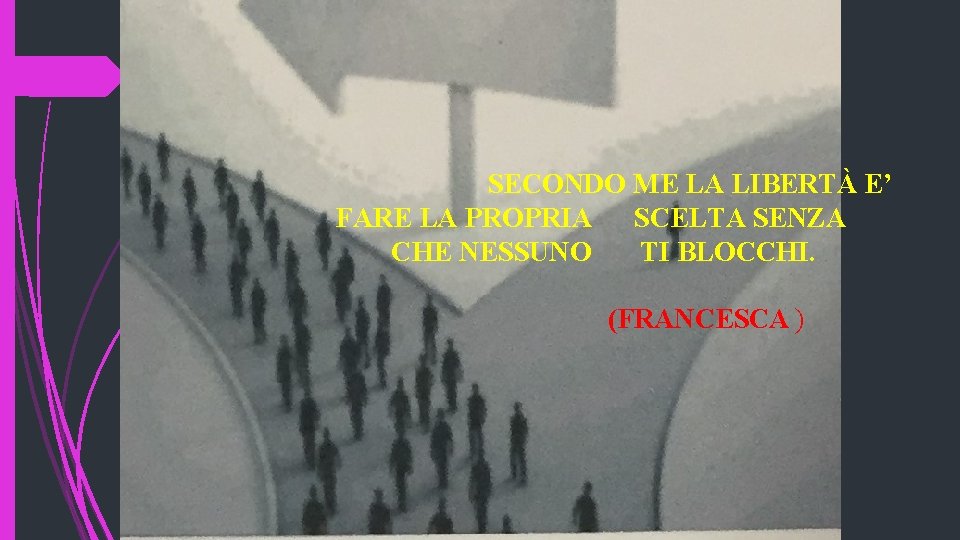 SECONDO ME LA LIBERTÀ E’ FARE LA PROPRIA SCELTA SENZA CHE NESSUNO TI BLOCCHI.