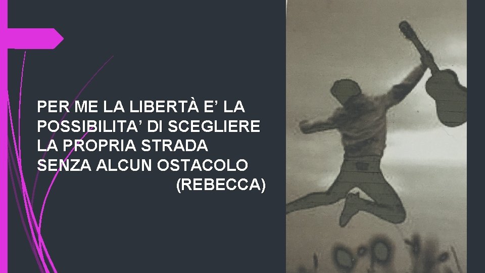 PER ME LA LIBERTÀ E’ LA POSSIBILITA’ DI SCEGLIERE LA PROPRIA STRADA SENZA ALCUN