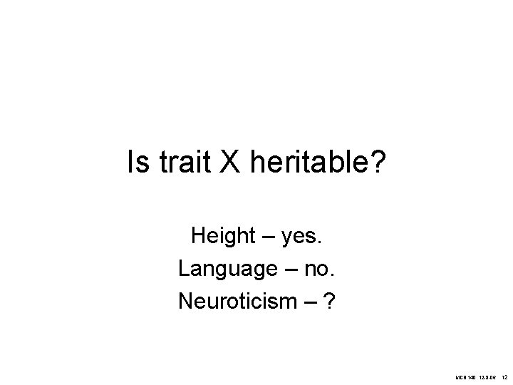 Is trait X heritable? Height – yes. Language – no. Neuroticism – ? MCB