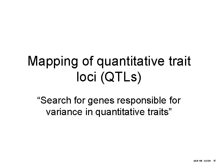 Mapping of quantitative trait loci (QTLs) “Search for genes responsible for variance in quantitative