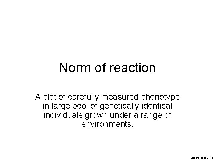 Norm of reaction A plot of carefully measured phenotype in large pool of genetically