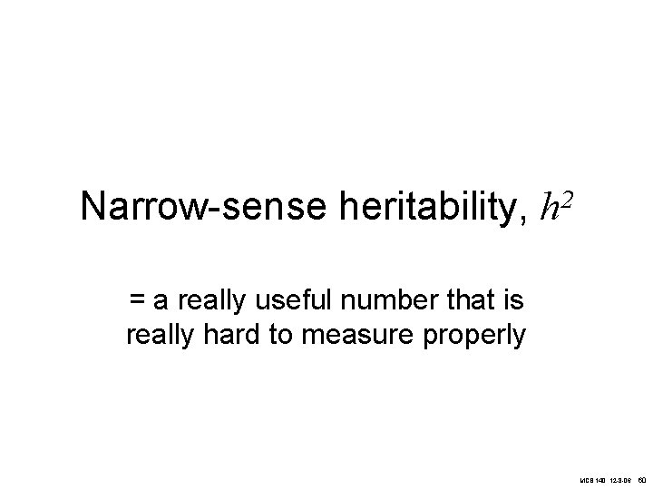 Narrow-sense heritability, h 2 = a really useful number that is really hard to