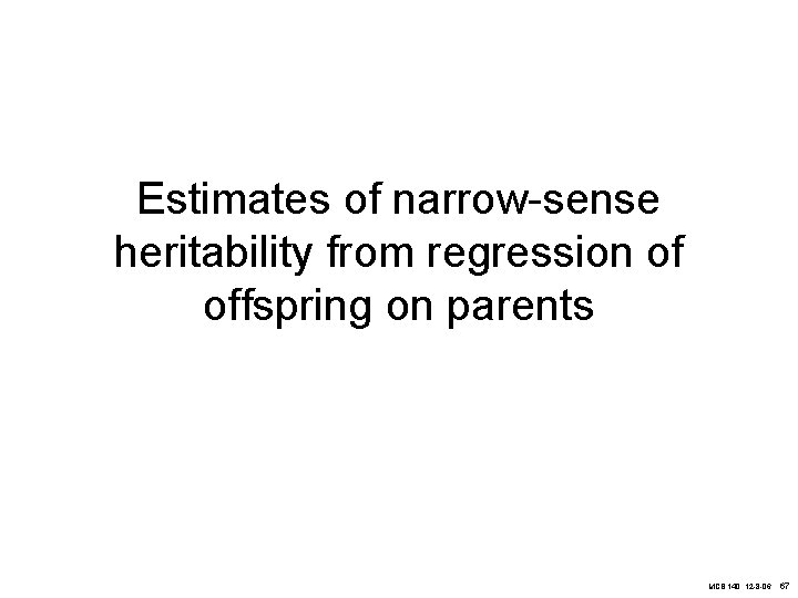 Estimates of narrow-sense heritability from regression of offspring on parents MCB 140, 12 -8