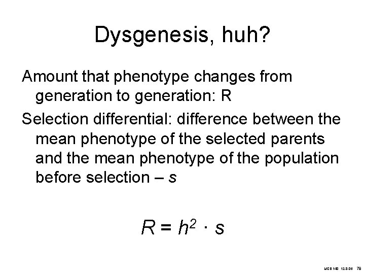 Dysgenesis, huh? Amount that phenotype changes from generation to generation: R Selection differential: difference