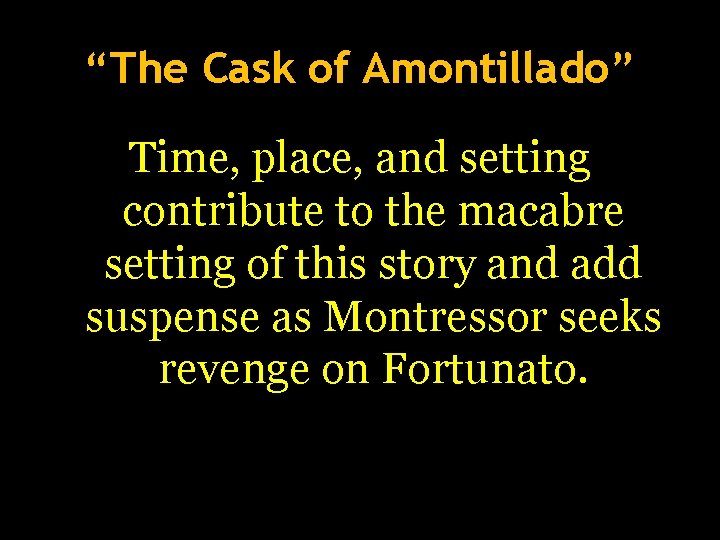 “The Cask of Amontillado” Time, place, and setting contribute to the macabre setting of