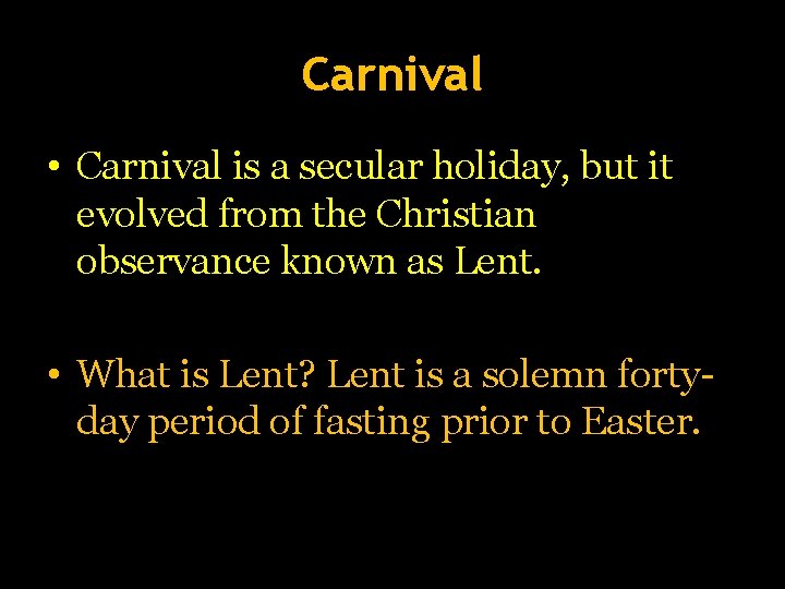 Carnival • Carnival is a secular holiday, but it evolved from the Christian observance