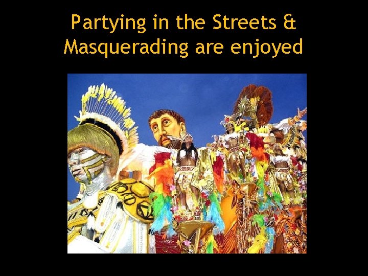 Partying in the Streets & Masquerading are enjoyed 