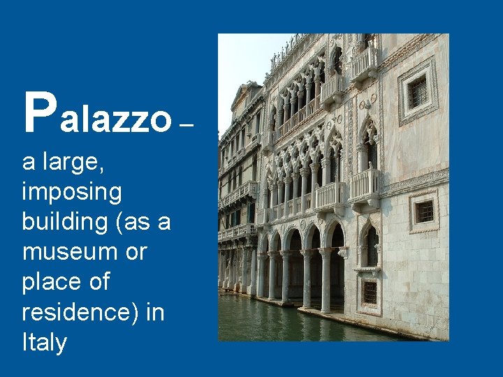 Palazzo – a large, imposing building (as a museum or place of residence) in