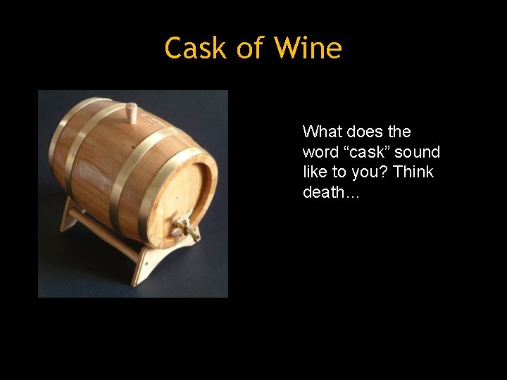 Cask of Wine What does the word “cask” sound like to you? Think death…