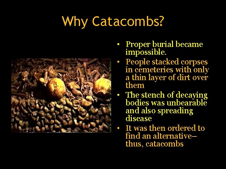 Why Catacombs? • Proper burial became impossible. • People stacked corpses in cemeteries with