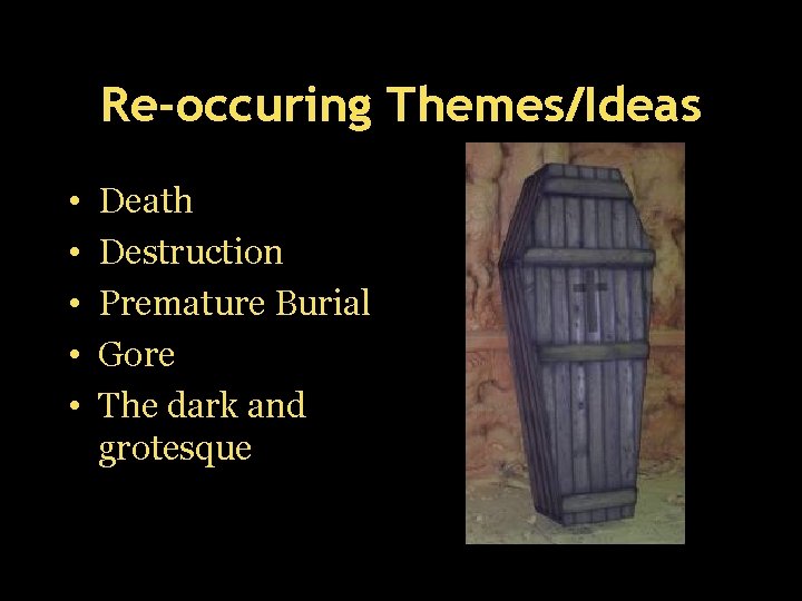 Re-occuring Themes/Ideas • • • Death Destruction Premature Burial Gore The dark and grotesque