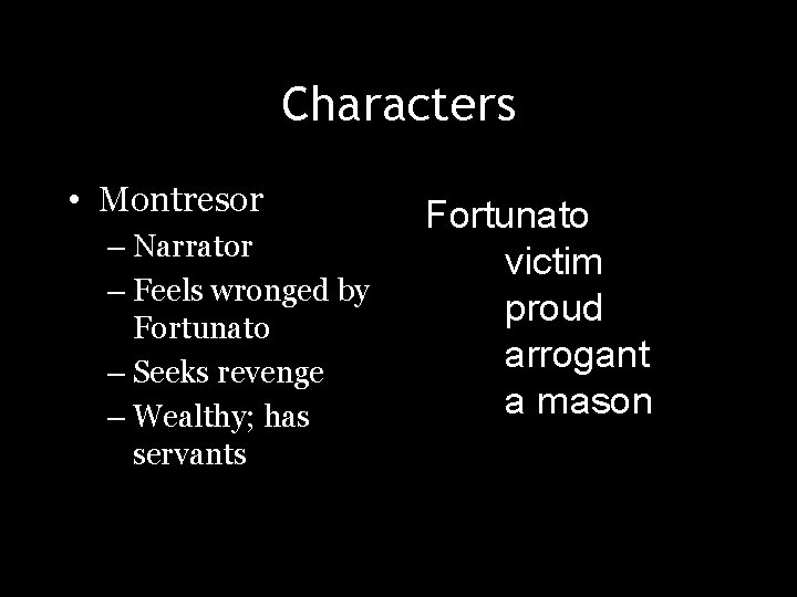 Characters • Montresor – Narrator – Feels wronged by Fortunato – Seeks revenge –