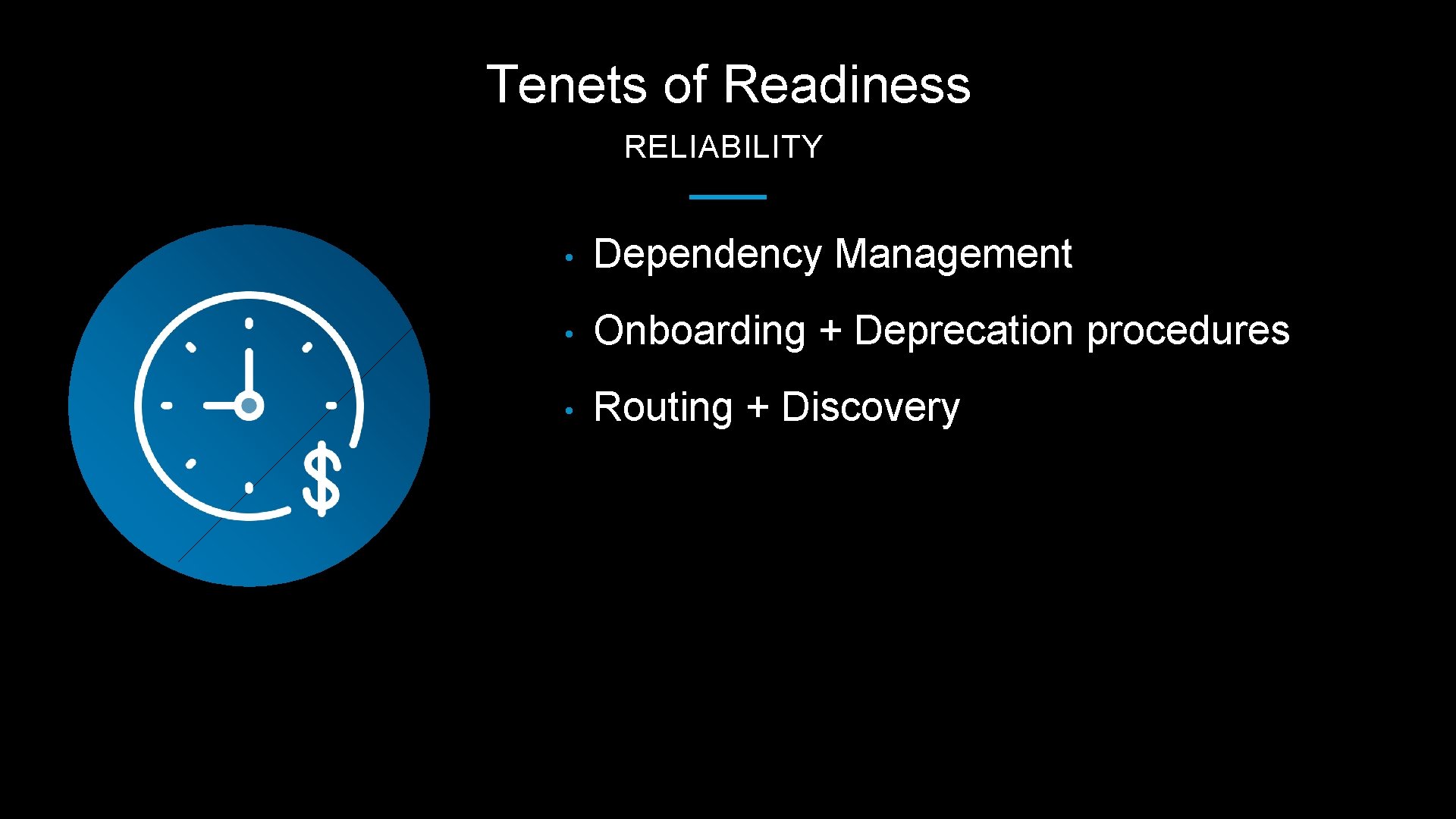 Tenets of Readiness RELIABILITY • Dependency Management • Onboarding + Deprecation procedures • Routing