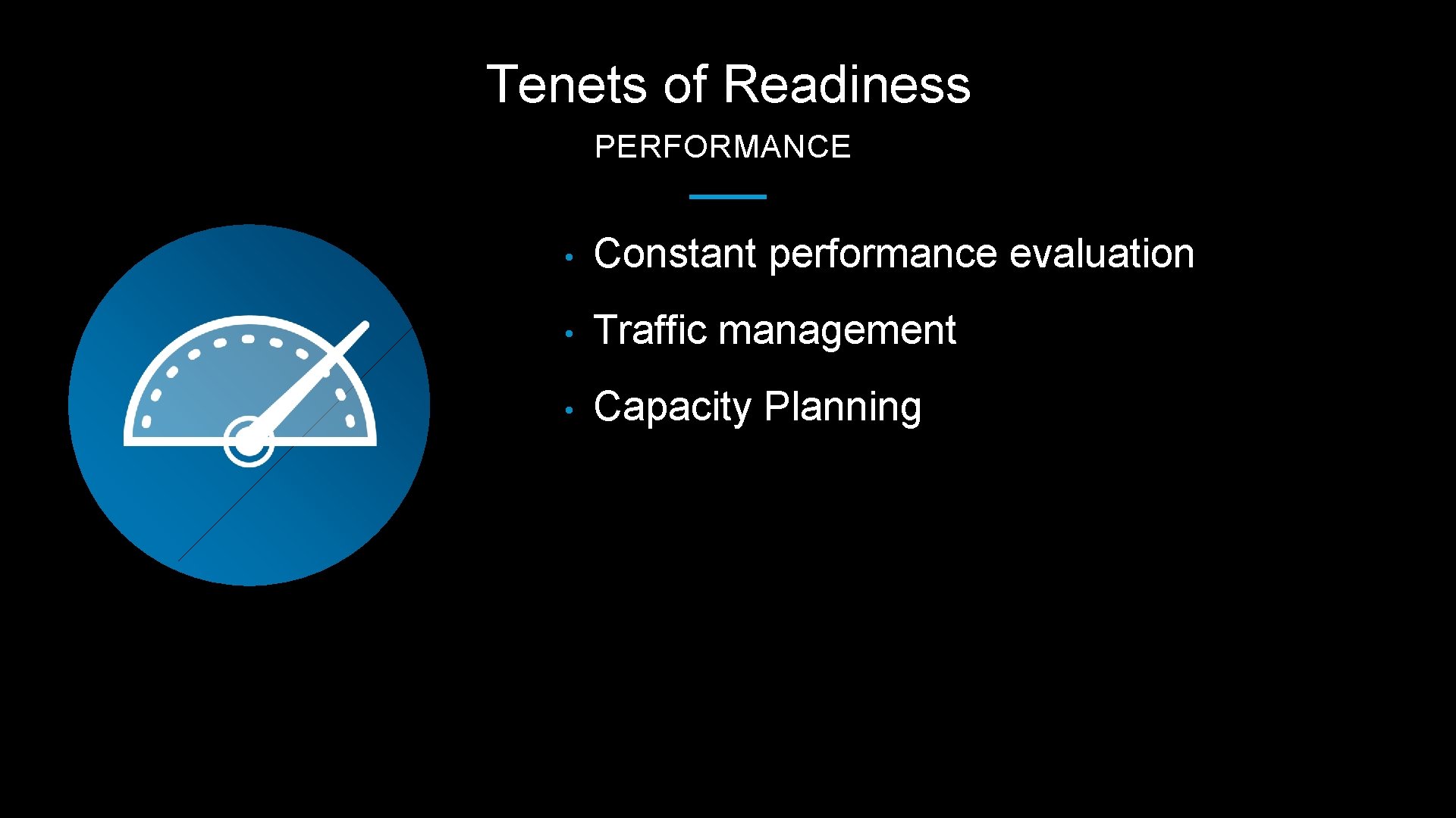 Tenets of Readiness PERFORMANCE • Constant performance evaluation • Traffic management • Capacity Planning