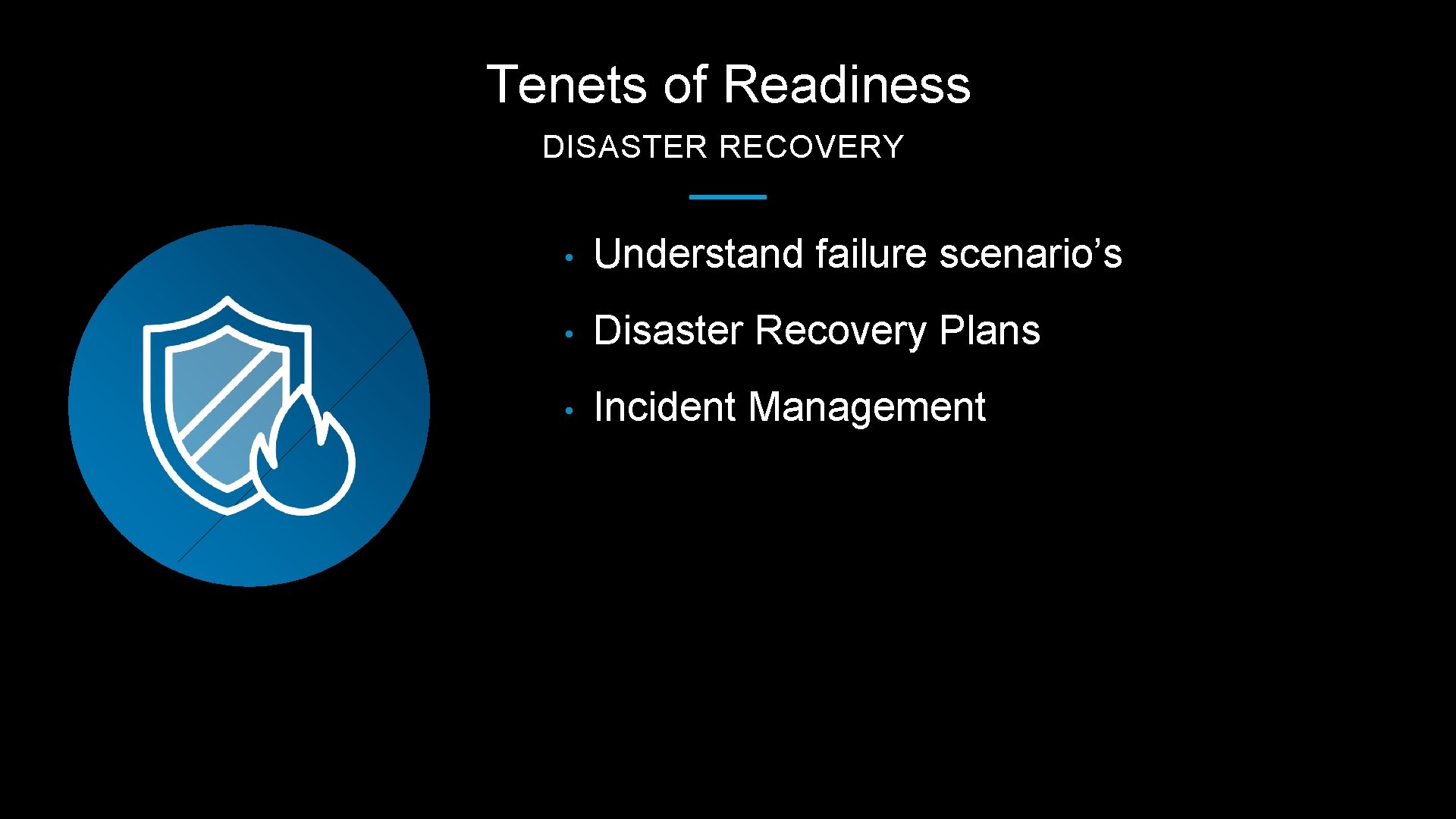 Tenets of Readiness DISASTER RECOVERY • Understand failure scenario’s • Disaster Recovery Plans •