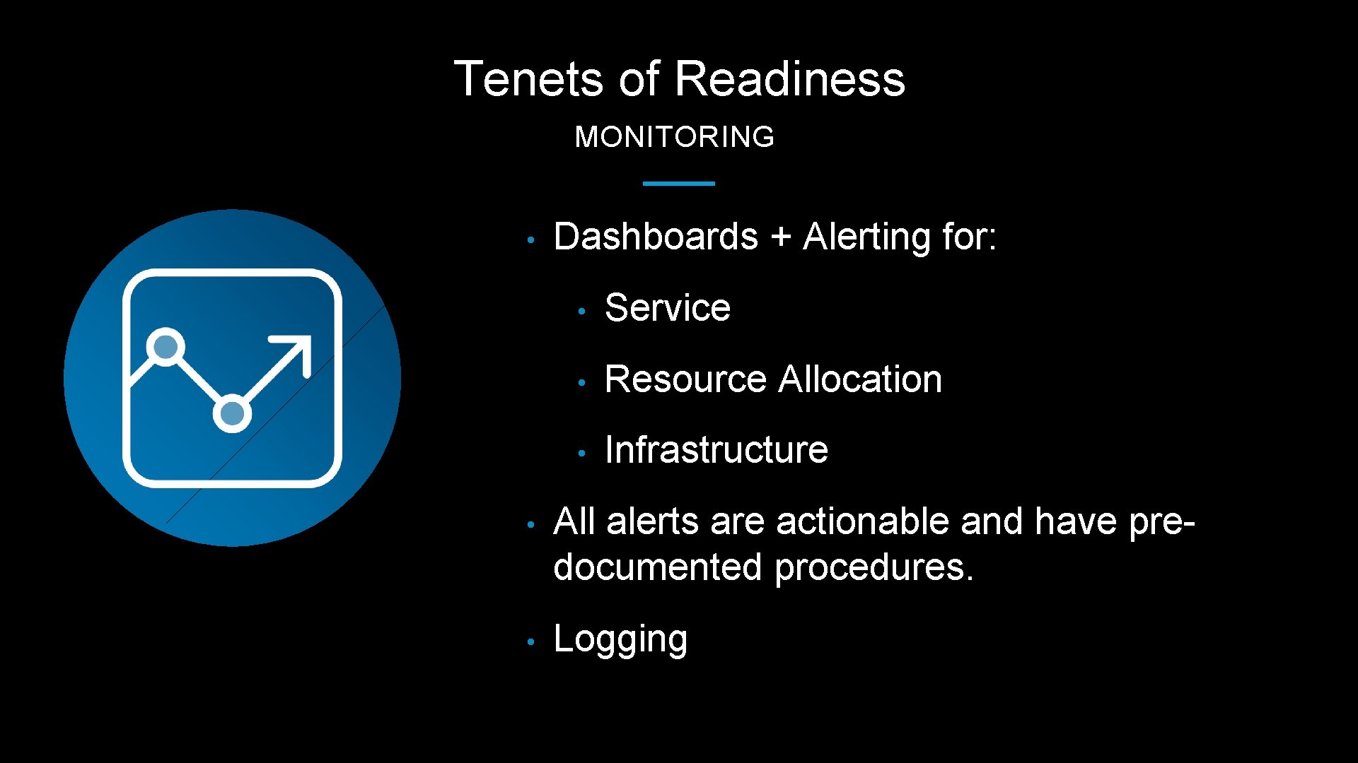 Tenets of Readiness MONITORING • Dashboards + Alerting for: • Service • Resource Allocation