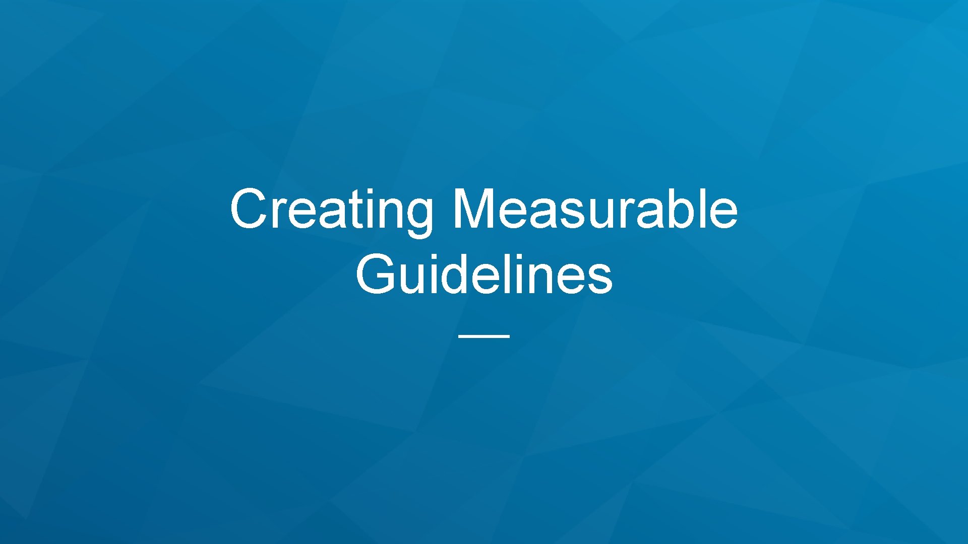 Creating Measurable Guidelines 