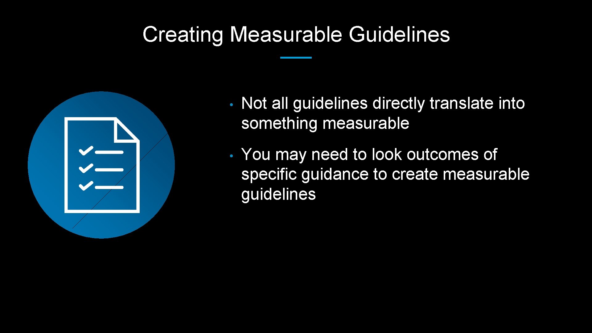 Creating Measurable Guidelines • Not all guidelines directly translate into something measurable • You