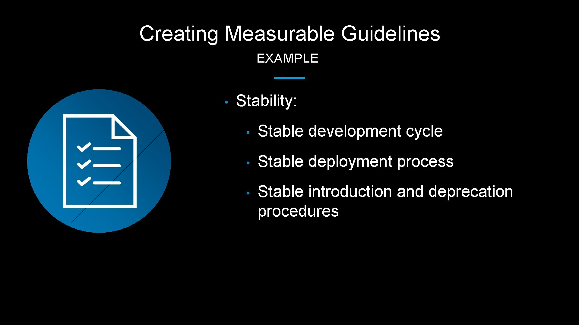 Creating Measurable Guidelines EXAMPLE • Stability: • Stable development cycle • Stable deployment process