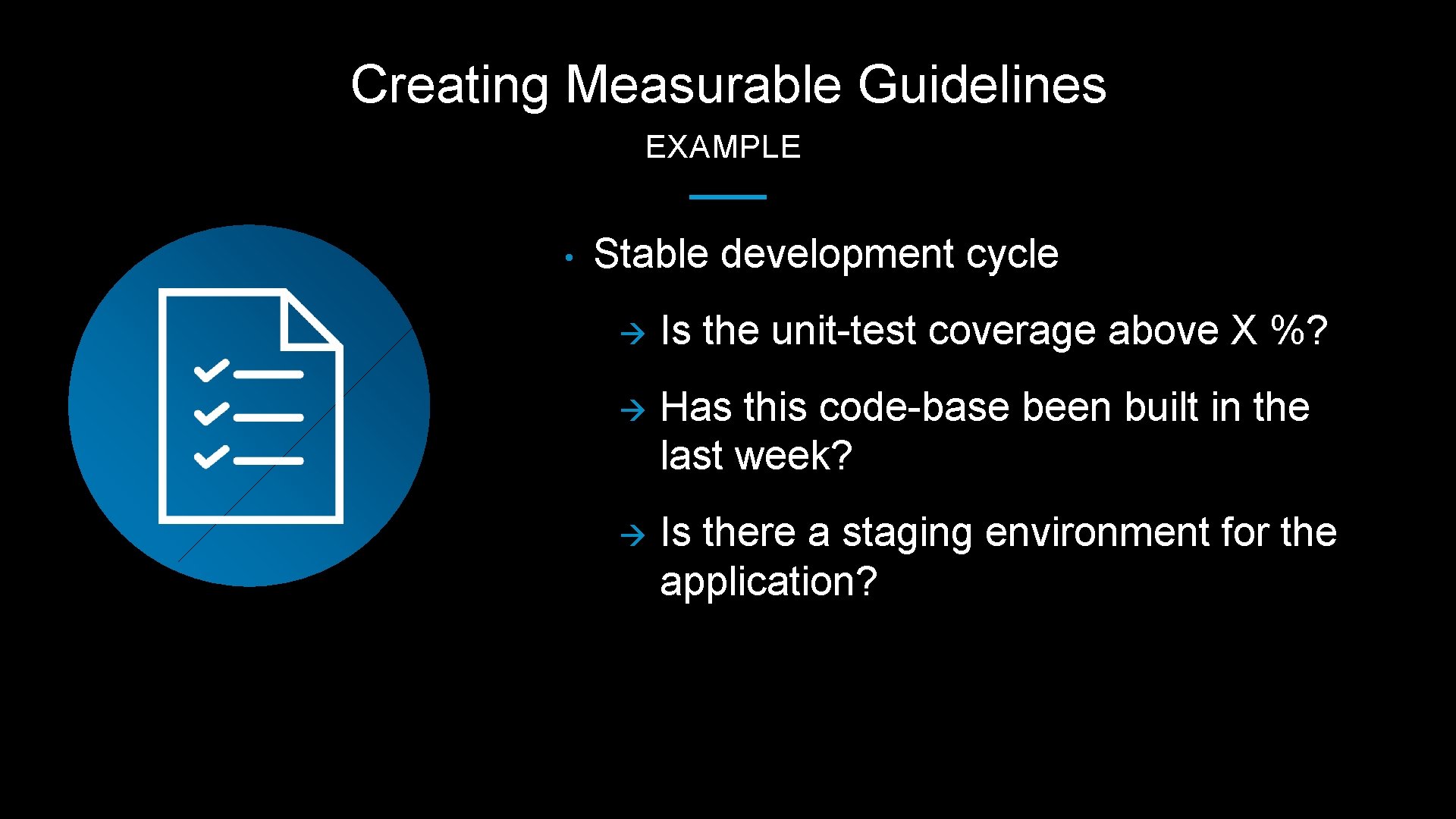 Creating Measurable Guidelines EXAMPLE • Stable development cycle à Is the unit-test coverage above