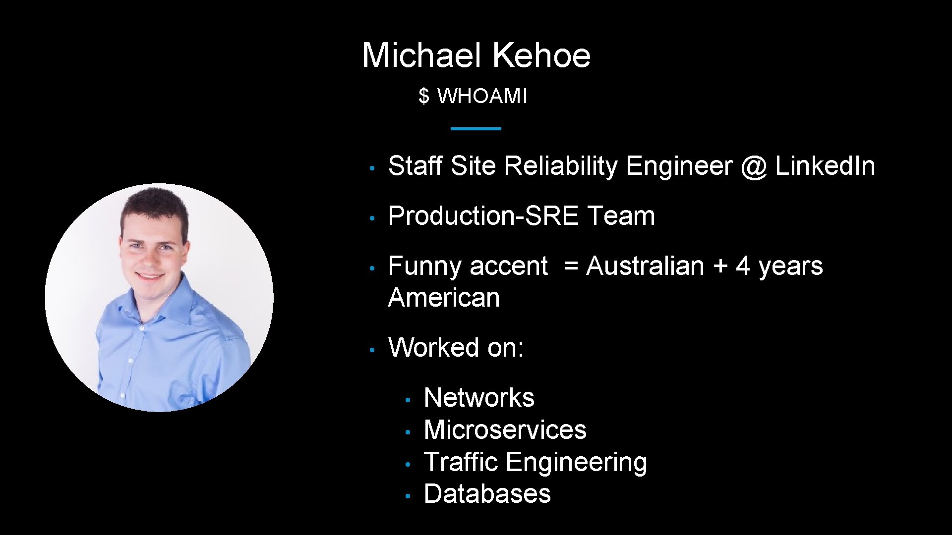 Michael Kehoe $ WHOAMI • Staff Site Reliability Engineer @ Linked. In • Production-SRE