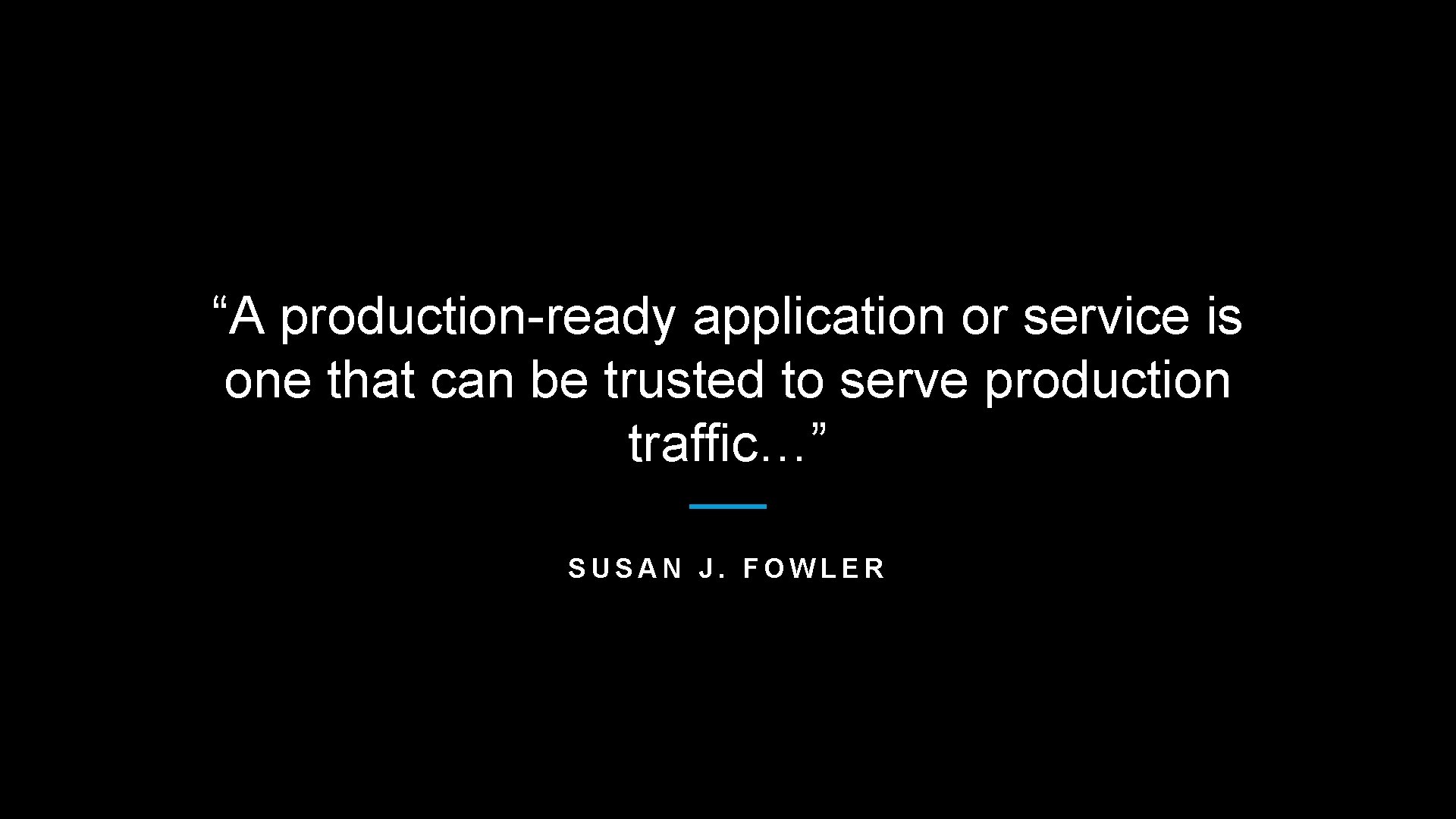“A production-ready application or service is one that can be trusted to serve production
