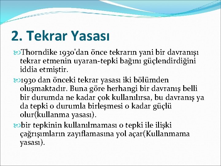 2. Tekrar Yasası Thorndike 1930'dan önce tekrarın yani bir davranışı tekrar etmenin uyaran-tepki bağını