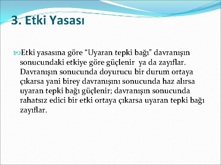 3. Etki Yasası Etki yasasına göre “Uyaran tepki bağı” davranışın sonucundaki etkiye göre güçlenir
