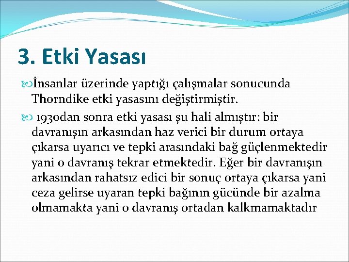 3. Etki Yasası İnsanlar üzerinde yaptığı çalışmalar sonucunda Thorndike etki yasasını değiştirmiştir. 1930 dan