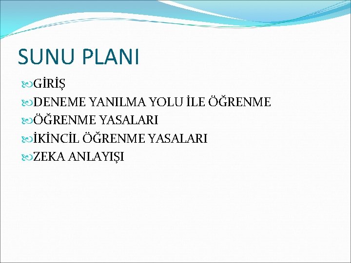 SUNU PLANI GİRİŞ DENEME YANILMA YOLU İLE ÖĞRENME YASALARI İKİNCİL ÖĞRENME YASALARI ZEKA ANLAYIŞI
