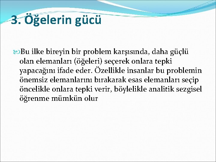 3. Öğelerin gücü Bu ilke bireyin bir problem karşısında, daha güçlü olan elemanları (öğeleri)