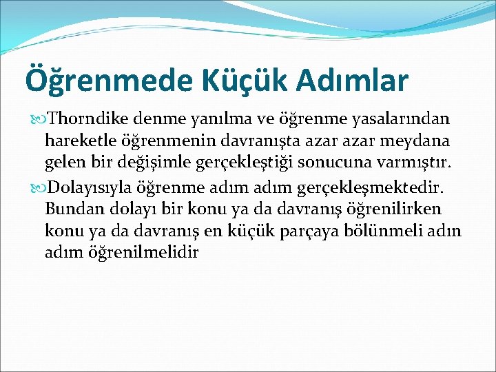 Öğrenmede Küçük Adımlar Thorndike denme yanılma ve öğrenme yasalarından hareketle öğrenmenin davranışta azar meydana
