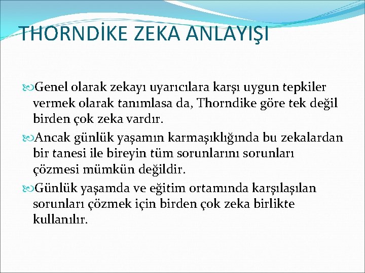 THORNDİKE ZEKA ANLAYIŞI Genel olarak zekayı uyarıcılara karşı uygun tepkiler vermek olarak tanımlasa da,